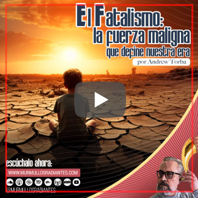 El Fatalismo: La fuerza maligna que define nuestra era - por Andrew Torba